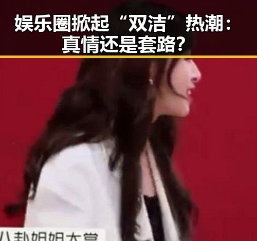 娱乐圈掀起“双洁”热潮：真情还是套路？