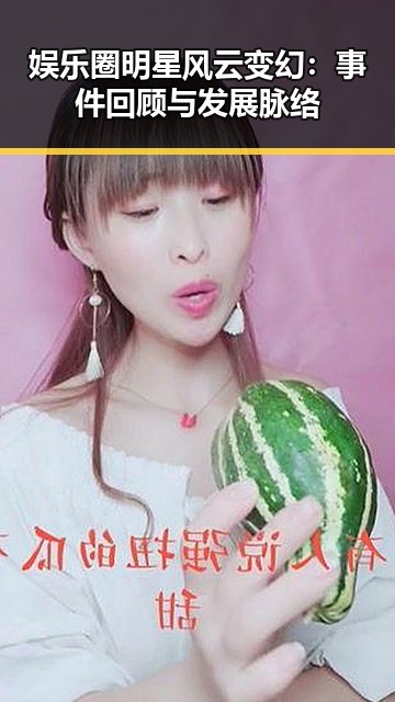 娱乐圈明星风云变幻：事件回顾与发展脉络