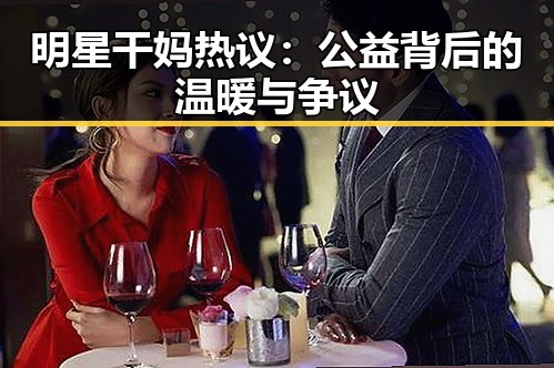 明星干妈热议：公益背后的温暖与争议